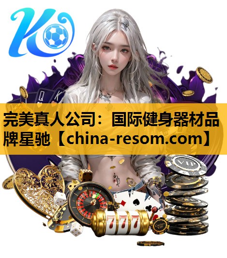完美真人公司：国际健身器材品牌星驰