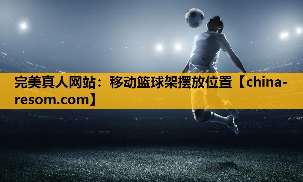 完美真人网站：移动篮球架摆放位置